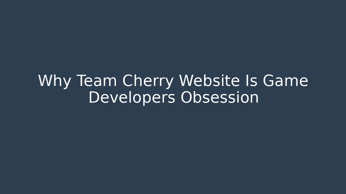 Why Team Cherry Website Is Game Developers Obsession