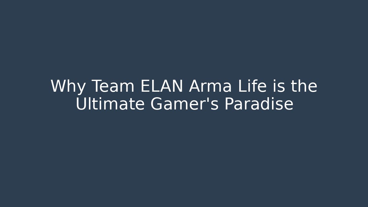 Why Team ELAN Arma Life is the Ultimate Gamer's Paradise