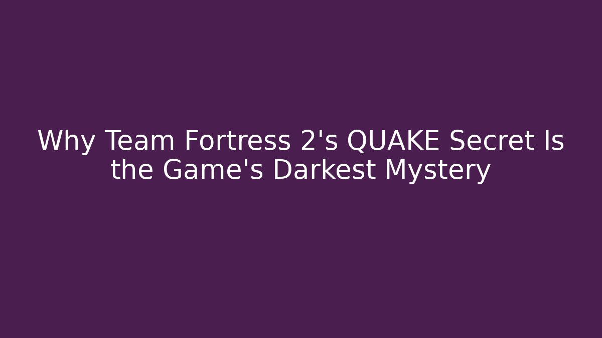 Why Team Fortress 2's QUAKE Secret Is the Game's Darkest Mystery