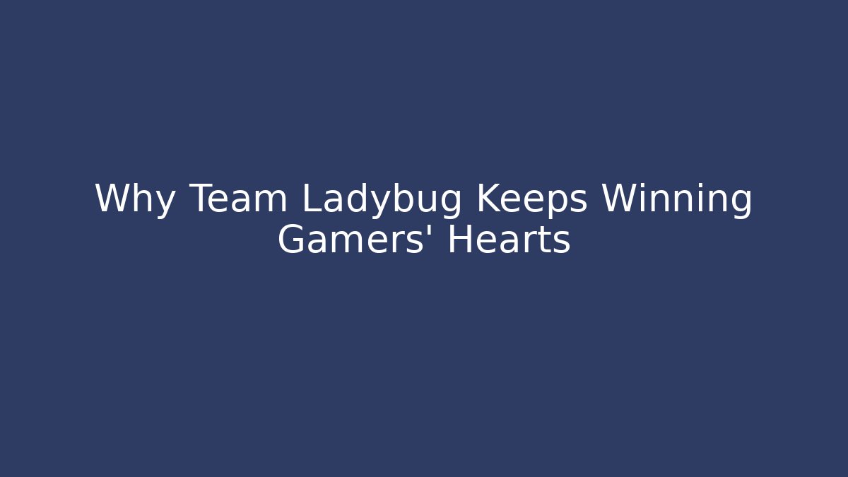 Why Team Ladybug Keeps Winning Gamers’ Hearts