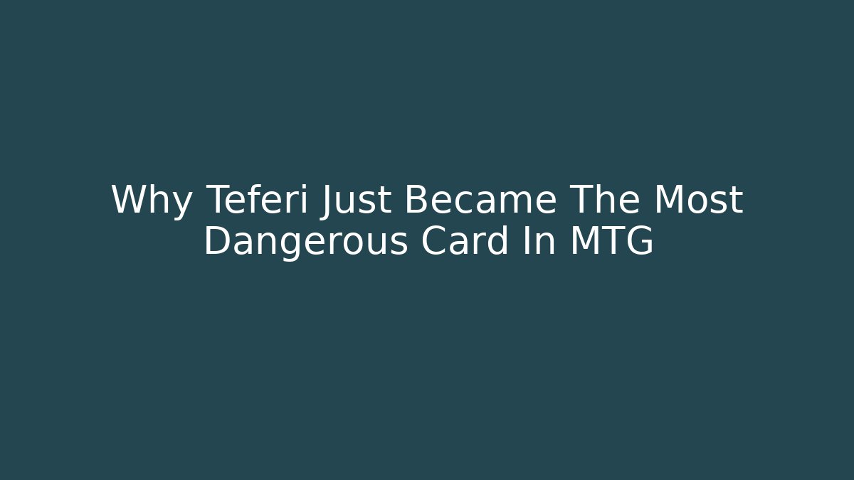 Why Teferi Just Became The Most Dangerous Card In MTG