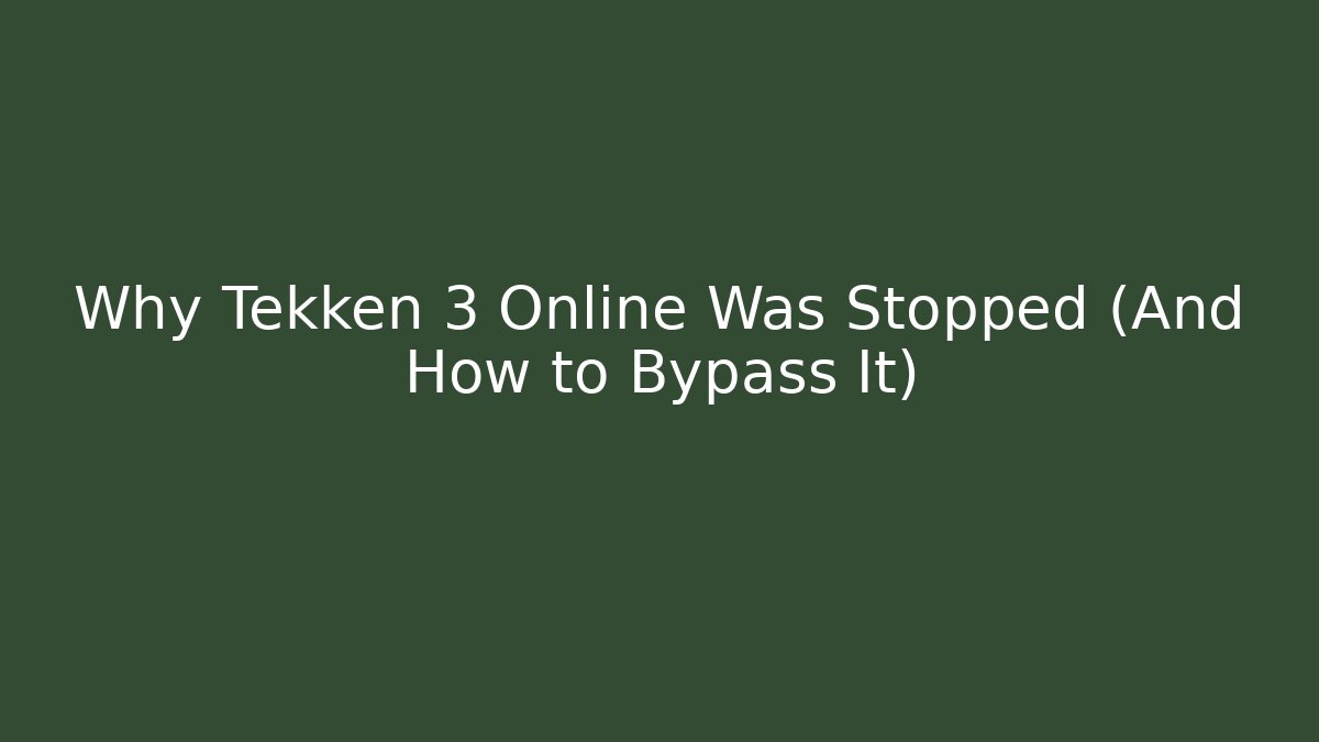 Why Tekken 3 Online Was Stopped (And How to Bypass It)