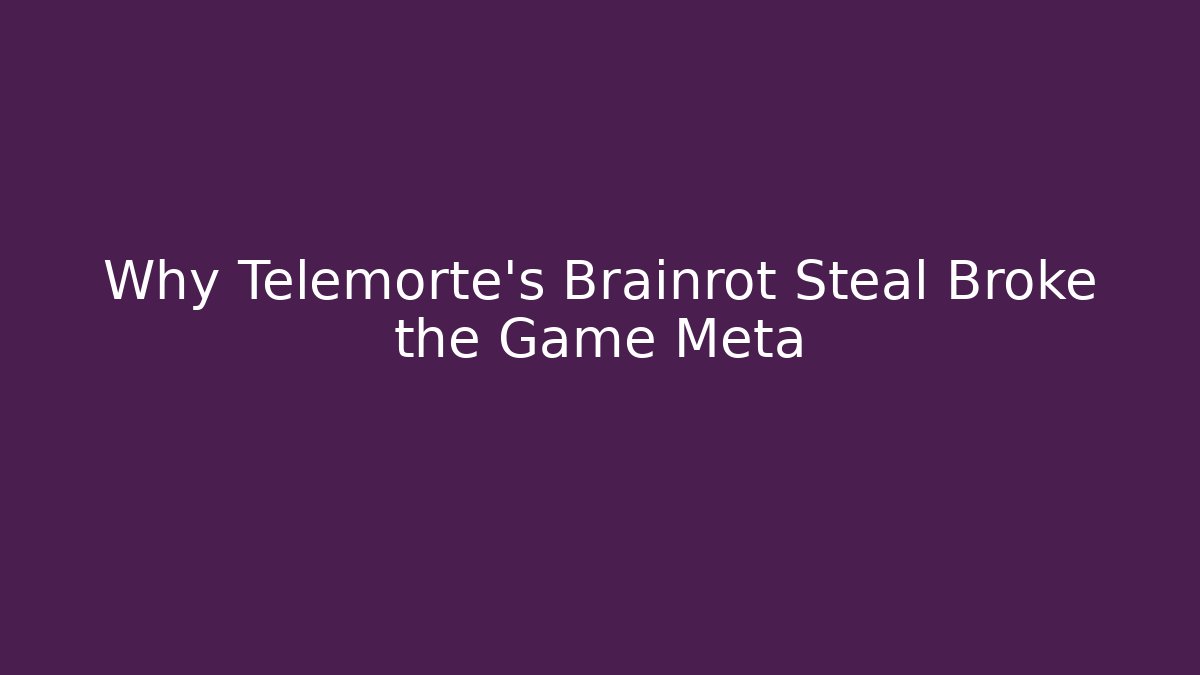 Why Telemorte’s Brainrot Steal Broke the Game Meta