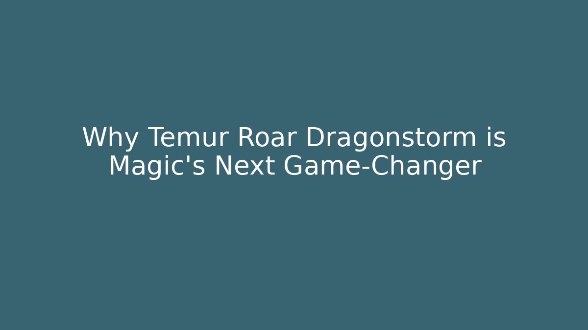 Why Temur Roar Dragonstorm is Magic’s Next Game-Changer