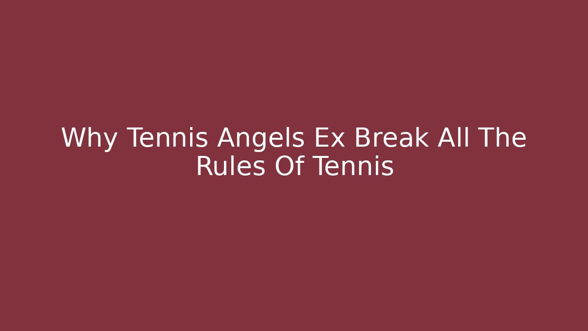 Why Tennis Angels Ex Break All The Rules Of Tennis