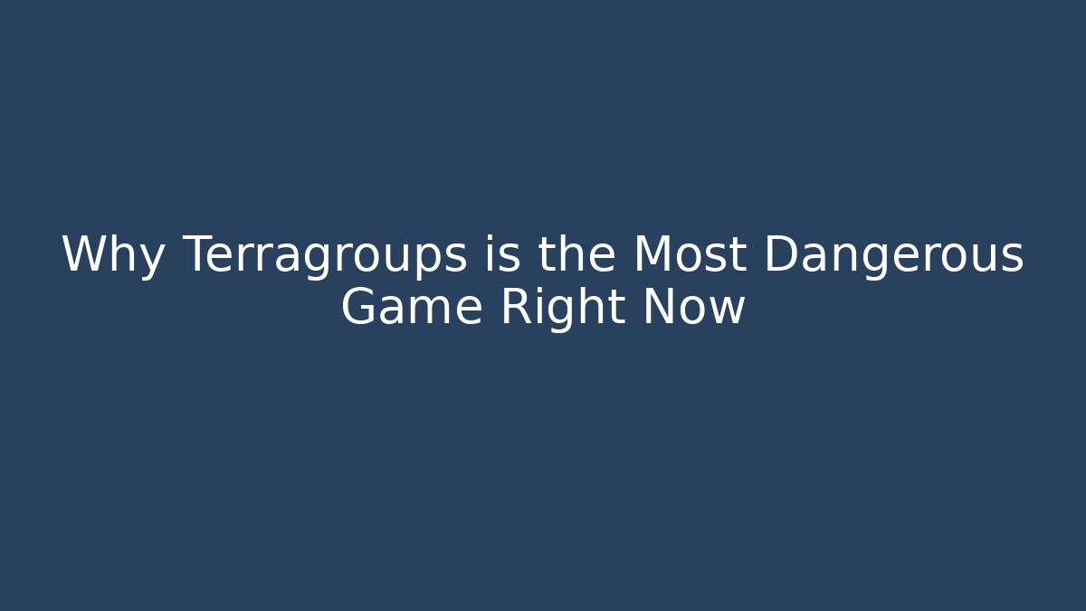 Why Terragroups is the Most Dangerous Game Right Now