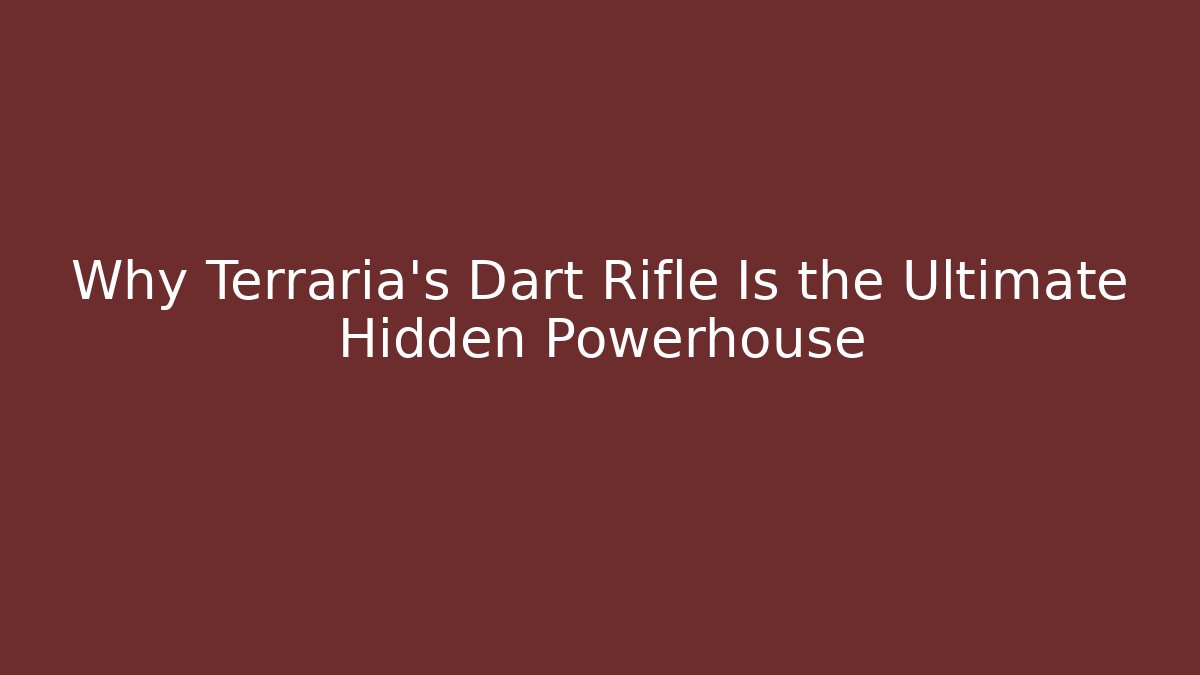 Why Terraria's Dart Rifle Is the Ultimate Hidden Powerhouse