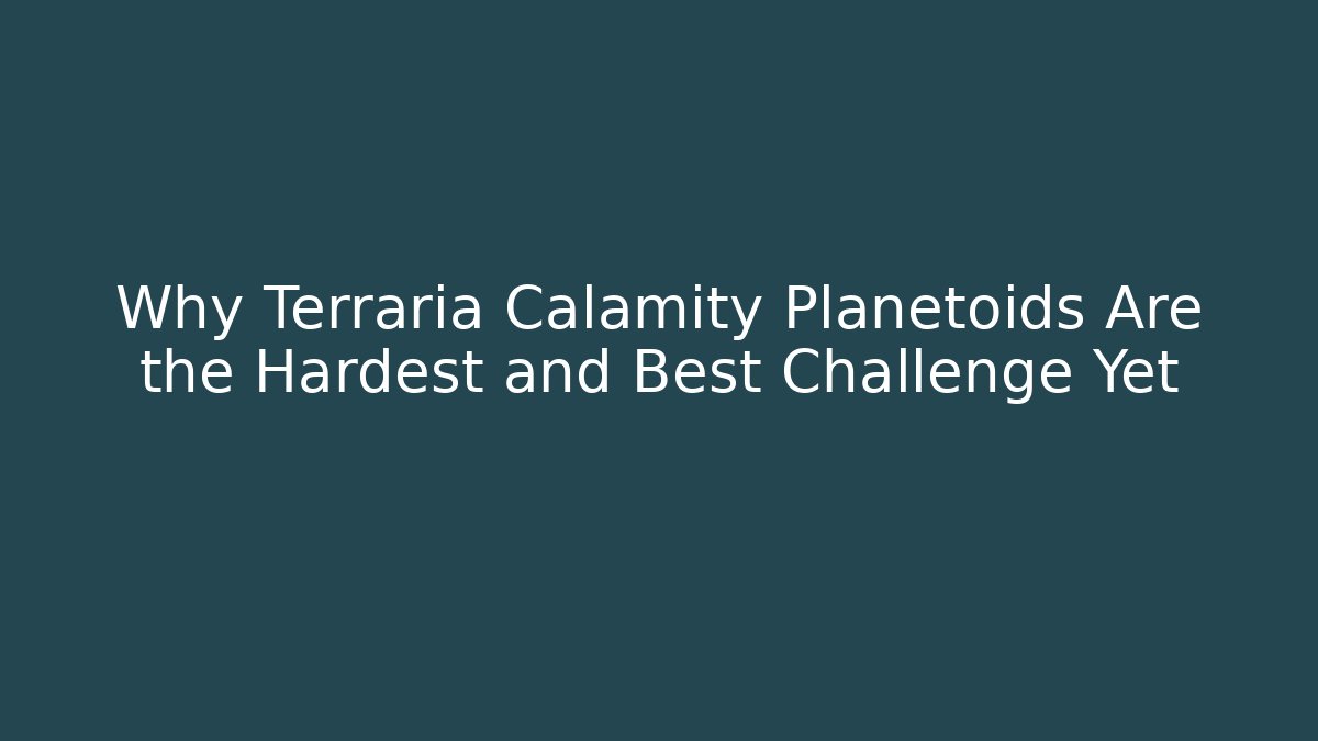Why Terraria Calamity Planetoids Are the Hardest and Best Challenge Yet