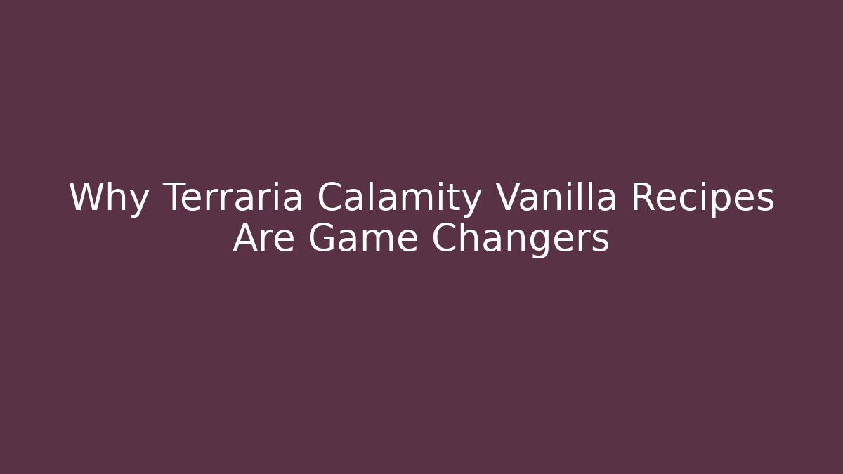 Why Terraria Calamity Vanilla Recipes Are Game Changers