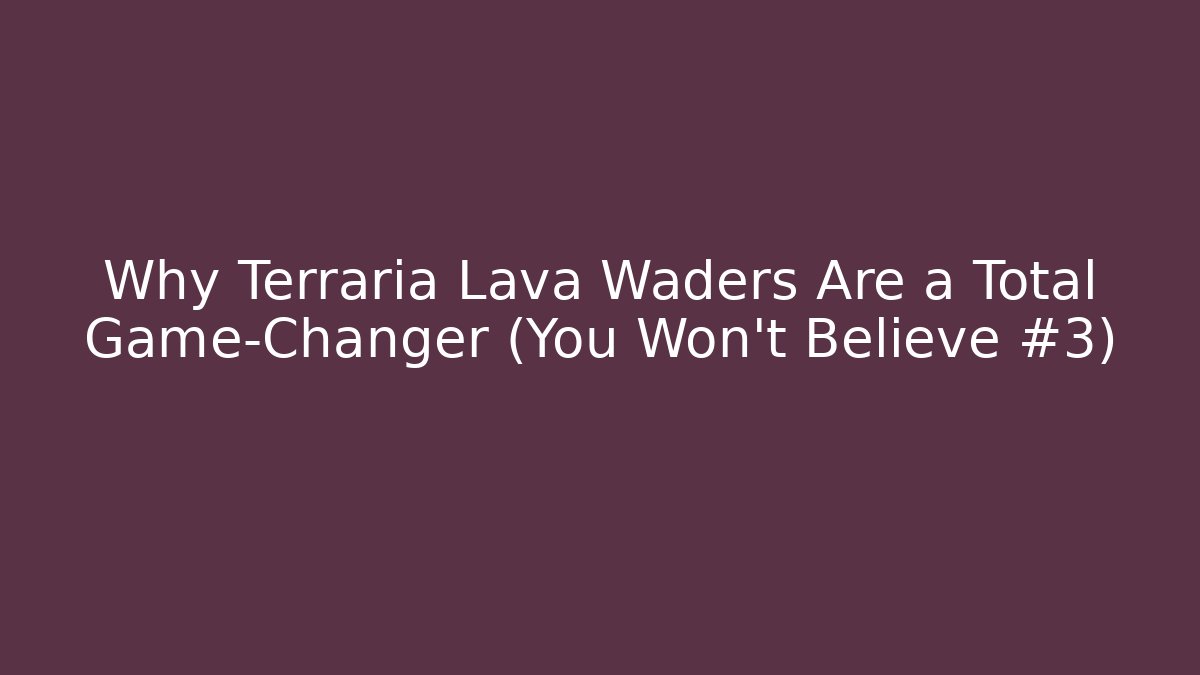 Why Terraria Lava Waders Are a Total Game-Changer (You Won’t Believe #3)