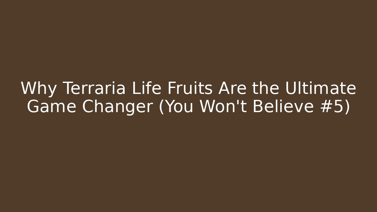Why Terraria Life Fruits Are the Ultimate Game Changer (You Won't Believe #5)