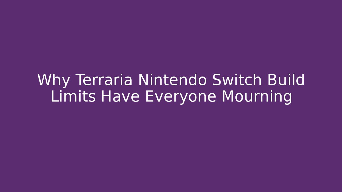 Why Terraria Nintendo Switch Build Limits Have Everyone Mourning