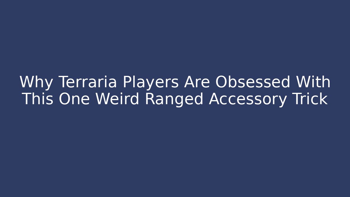 Why Terraria Players Are Obsessed With This One Weird Ranged Accessory Trick