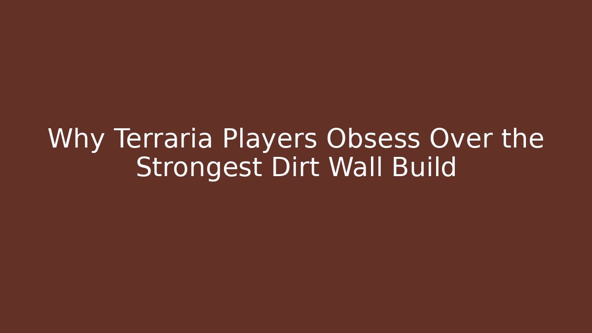Why Terraria Players Obsess Over the Strongest Dirt Wall Build