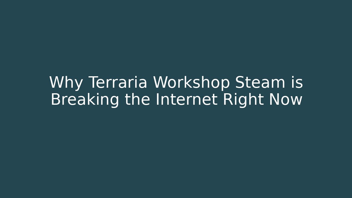Why Terraria Workshop Steam is Breaking the Internet Right Now