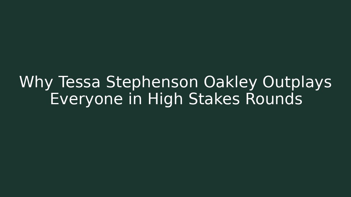 Why Tessa Stephenson Oakley Outplays Everyone in High Stakes Rounds