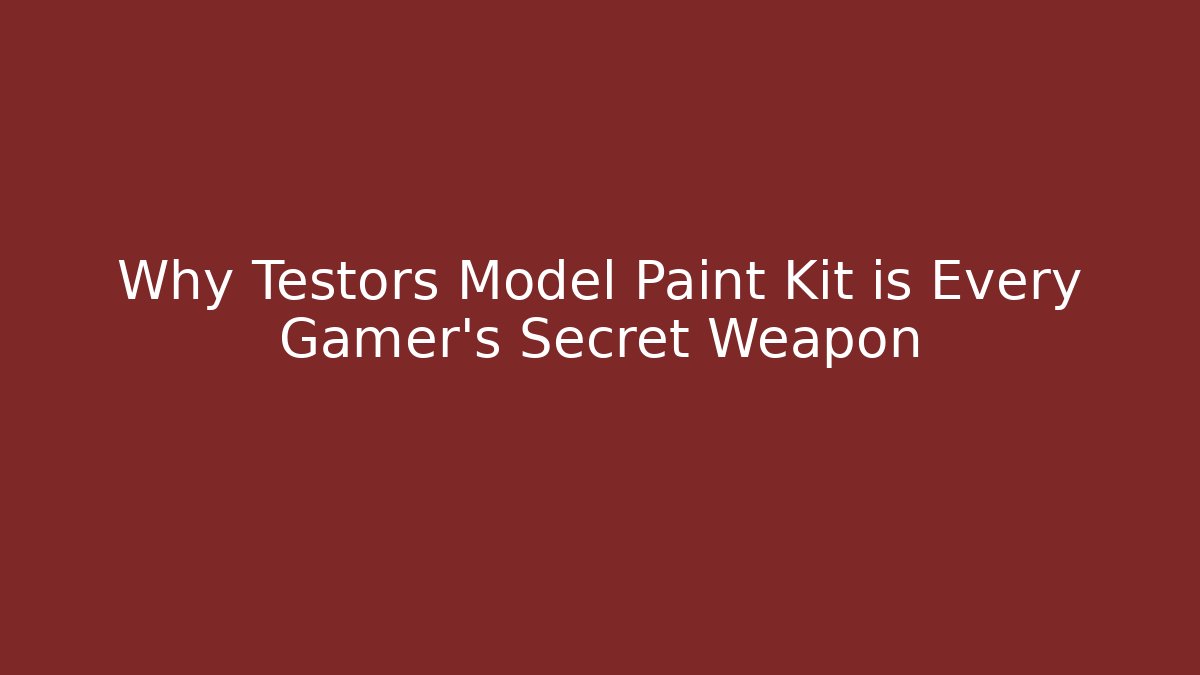Why Testors Model Paint Kit is Every Gamer's Secret Weapon - Critter Realm