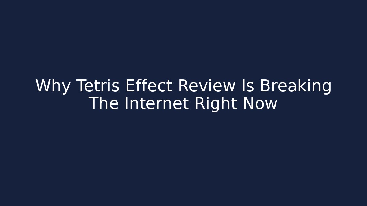 Why Tetris Effect Review Is Breaking The Internet Right Now
