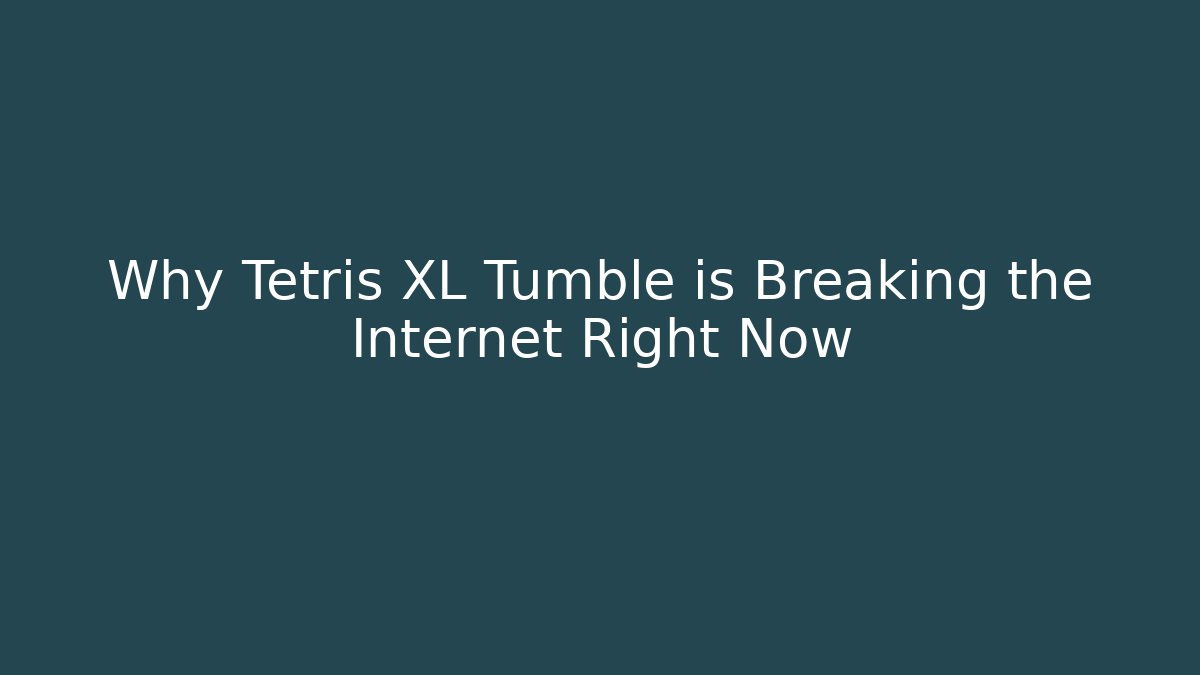 Why Tetris XL Tumble is Breaking the Internet Right Now