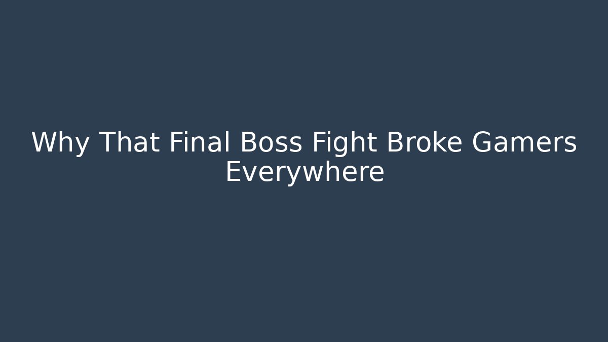 Why That Final Boss Fight Broke Gamers Everywhere