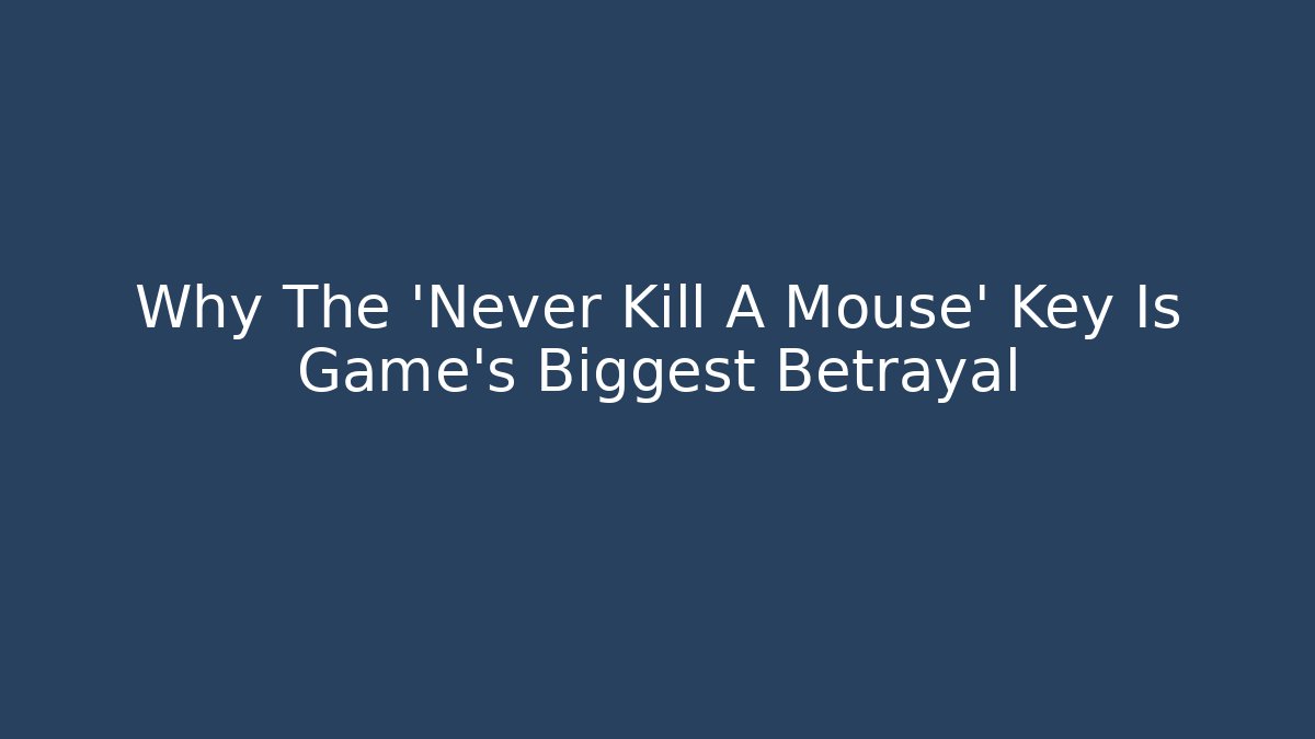 Why The 'Never Kill A Mouse' Key Is Game's Biggest Betrayal
