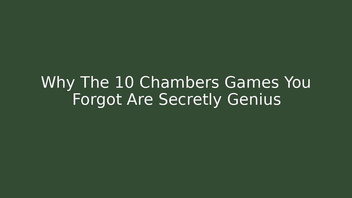 Why The 10 Chambers Games You Forgot Are Secretly Genius
