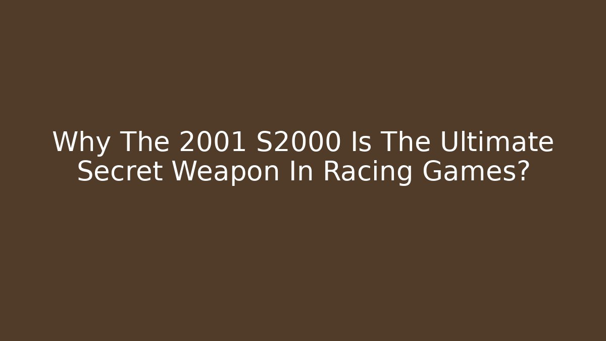 Why The 2001 S2000 Is The Ultimate Secret Weapon In Racing Games?