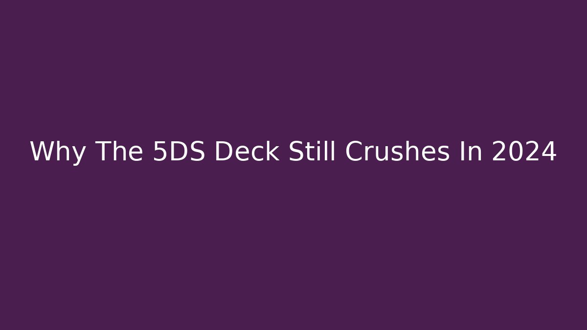 Why The 5DS Deck Still Crushes In 2024