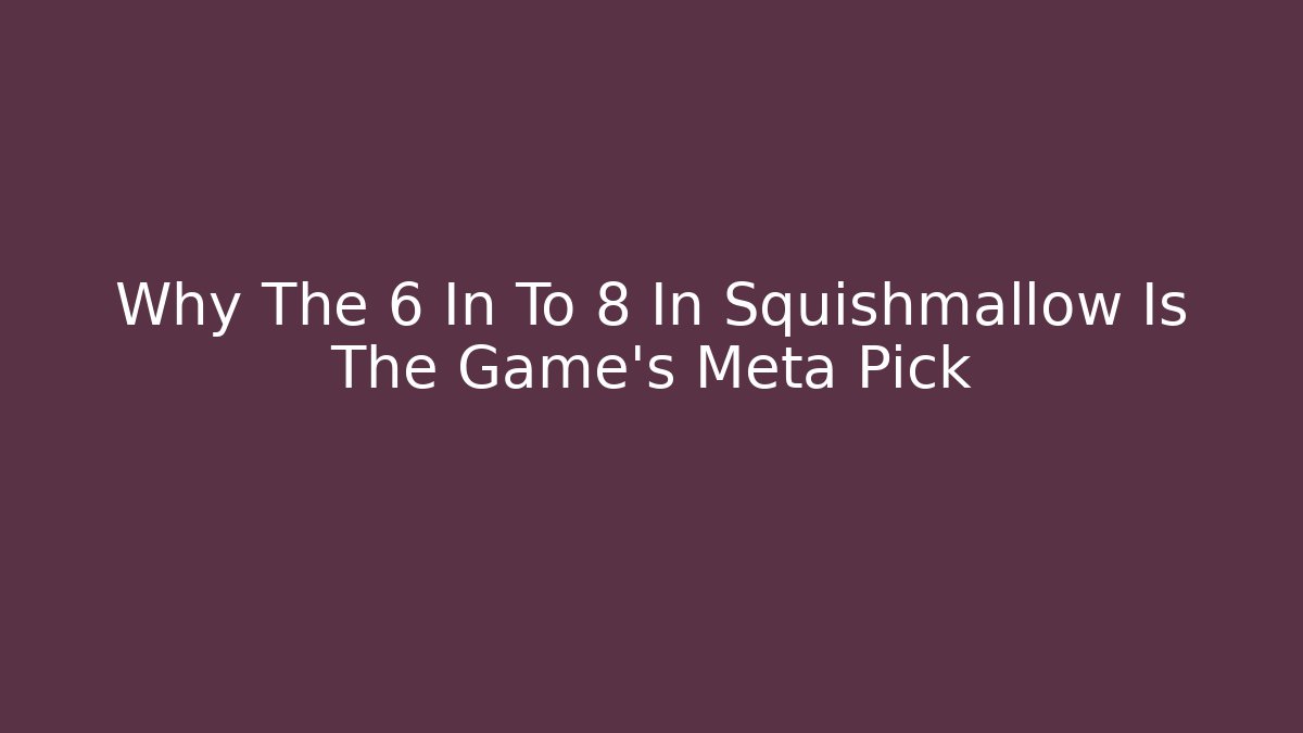Why The 6 In To 8 In Squishmallow Is The Game's Meta Pick
