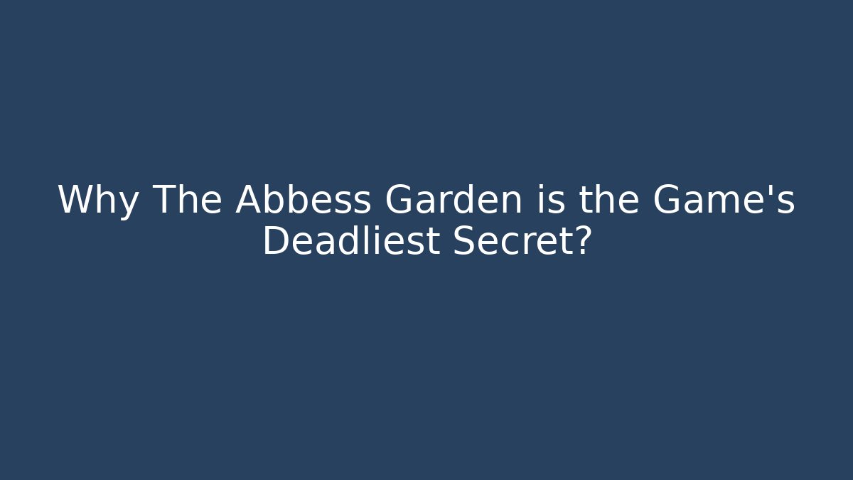 Why The Abbess Garden is the Game's Deadliest Secret?