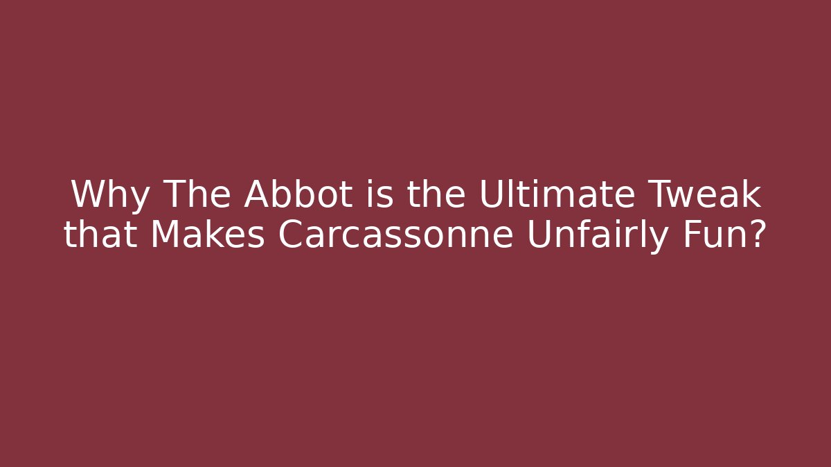 Why The Abbot is the Ultimate Tweak that Makes Carcassonne Unfairly Fun? - Critter Realm