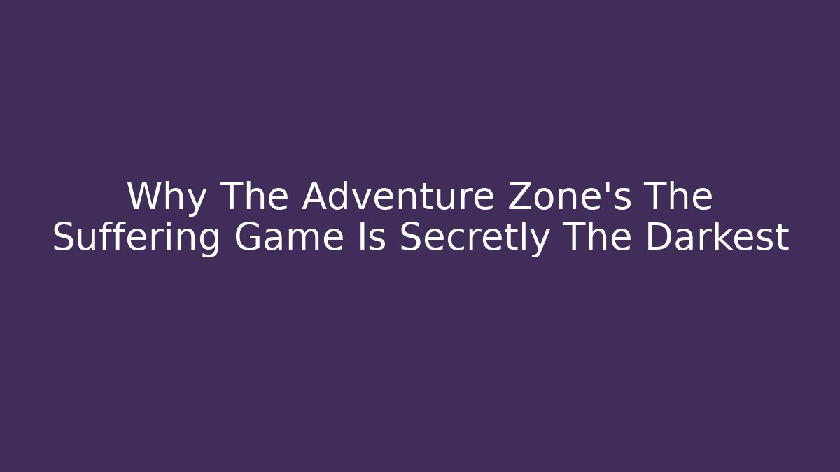 Why The Adventure Zone's The Suffering Game Is Secretly The Darkest