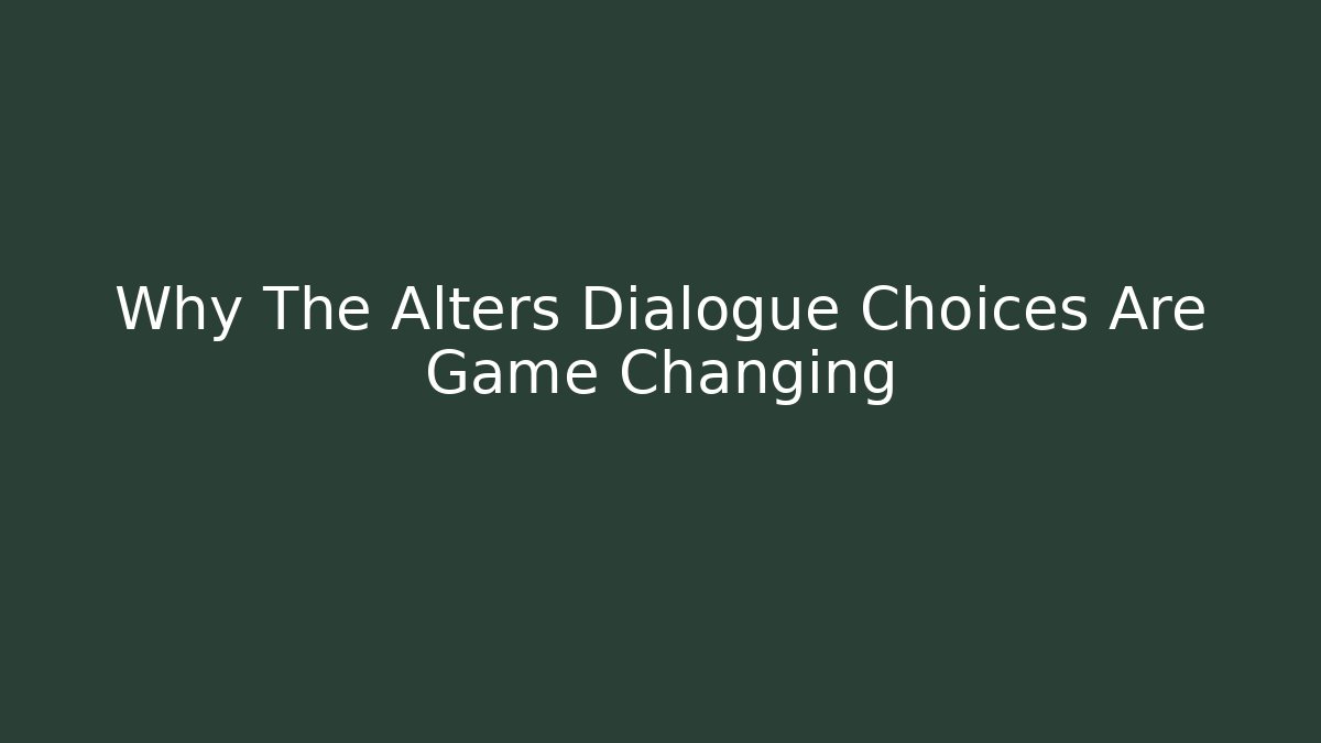 Why The Alters Dialogue Choices Are Game Changing - Critter Realm