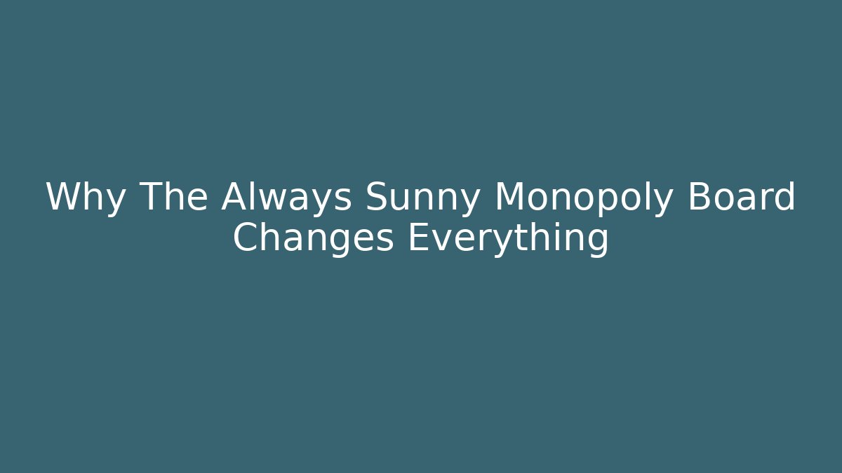 Why The Always Sunny Monopoly Board Changes Everything
