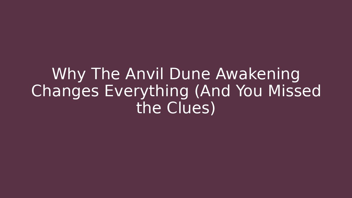 Why The Anvil Dune Awakening Changes Everything (And You Missed the Clues)