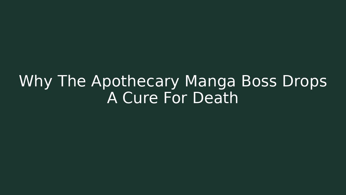 Why The Apothecary Manga Boss Drops A Cure For Death