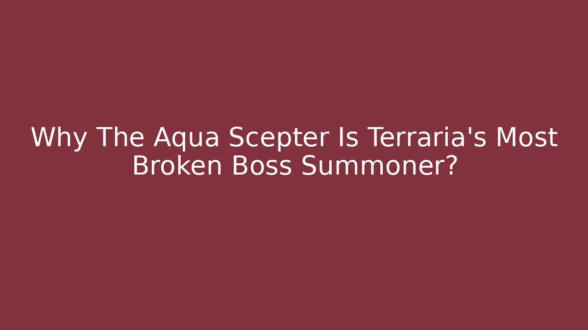 Why The Aqua Scepter Is Terraria's Most Broken Boss Summoner?