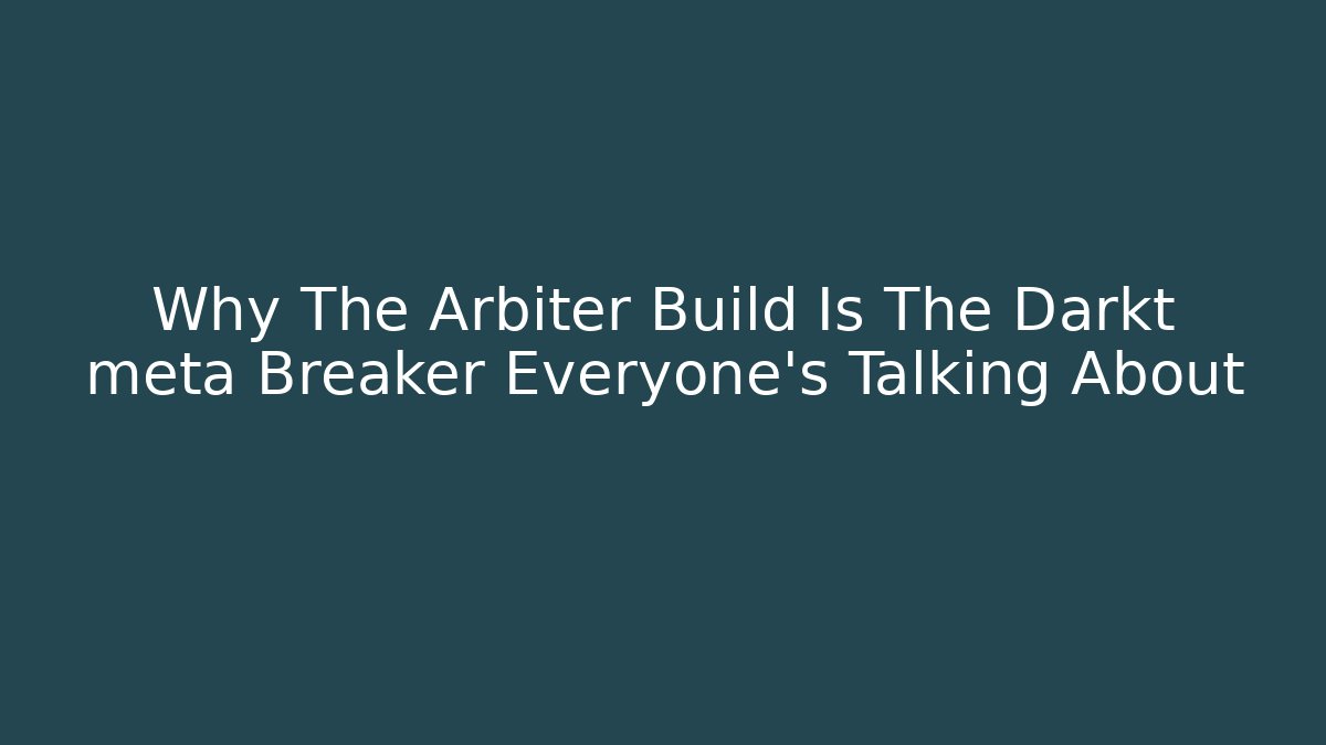 Why The Arbiter Build Is The Darkt meta Breaker Everyone’s Talking About