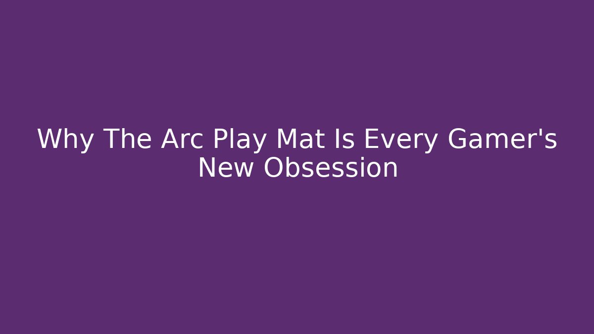 Why The Arc Play Mat Is Every Gamer's New Obsession