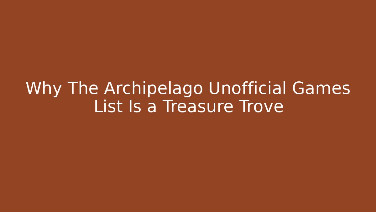 Why The Archipelago Unofficial Games List Is a Treasure Trove - Critter Realm
