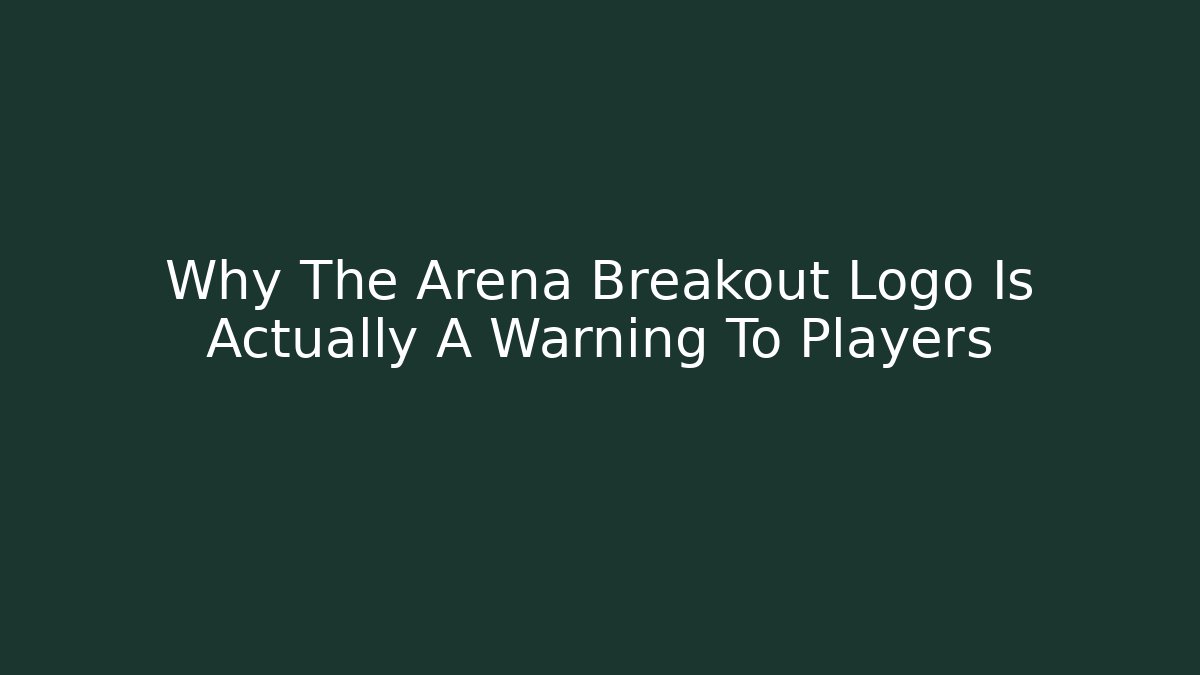 Why The Arena Breakout Logo Is Actually A Warning To Players
