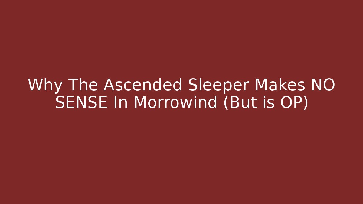 Why The Ascended Sleeper Makes NO SENSE In Morrowind (But is OP)