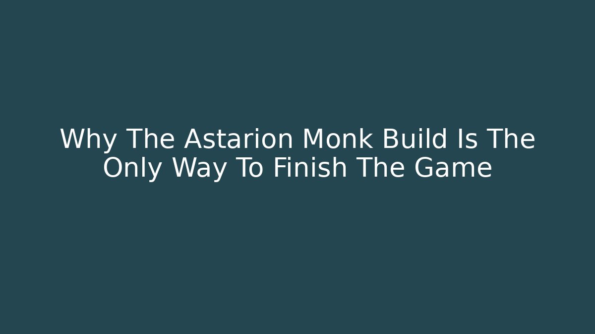 Why The Astarion Monk Build Is The Only Way To Finish The Game