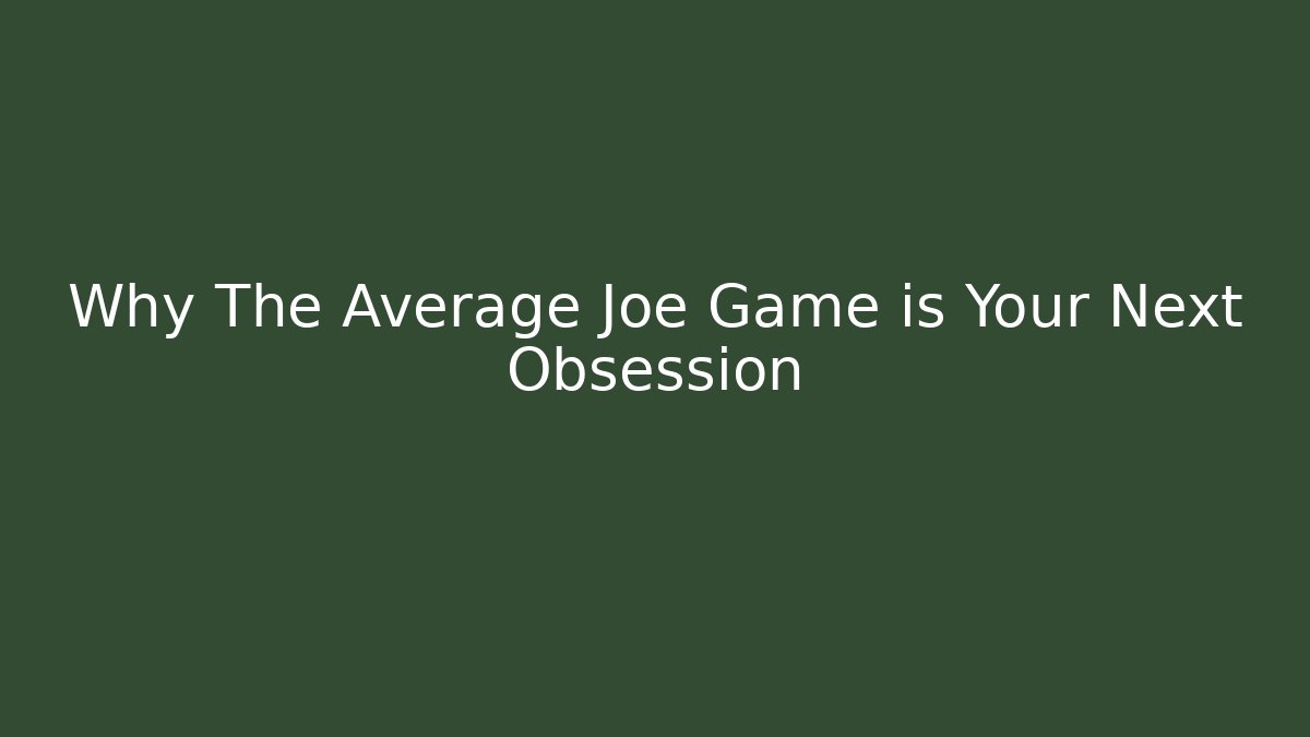 Why The Average Joe Game is Your Next Obsession - Critter Realm