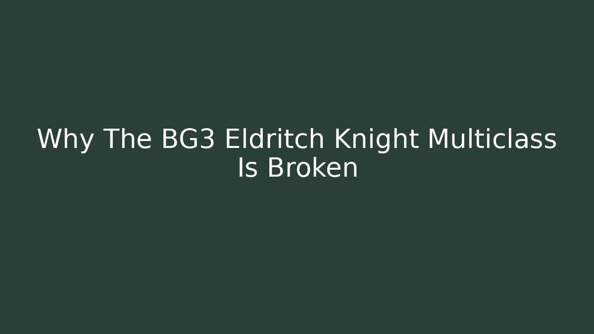 Why The BG3 Eldritch Knight Multiclass Is Broken