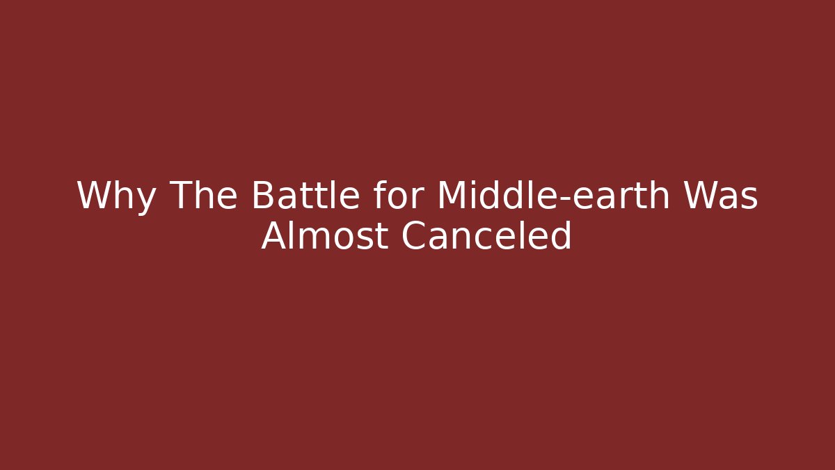 Why The Battle for Middle-earth Was Almost Canceled