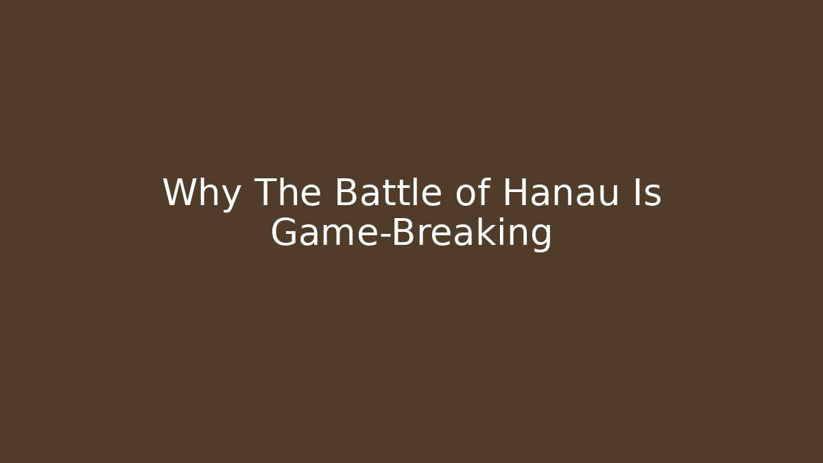 Why The Battle of Hanau Is Game-Breaking