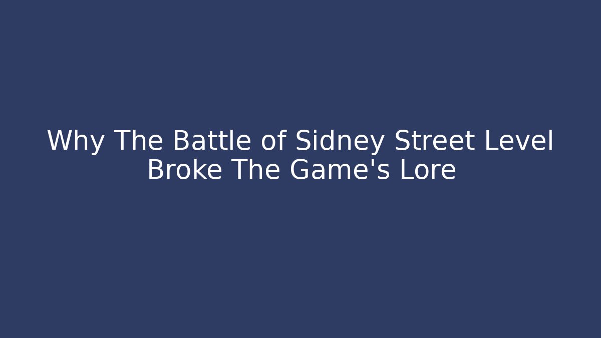 Why The Battle of Sidney Street Level Broke The Game's Lore