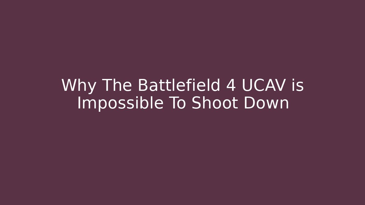 Why The Battlefield 4 UCAV is Impossible To Shoot Down