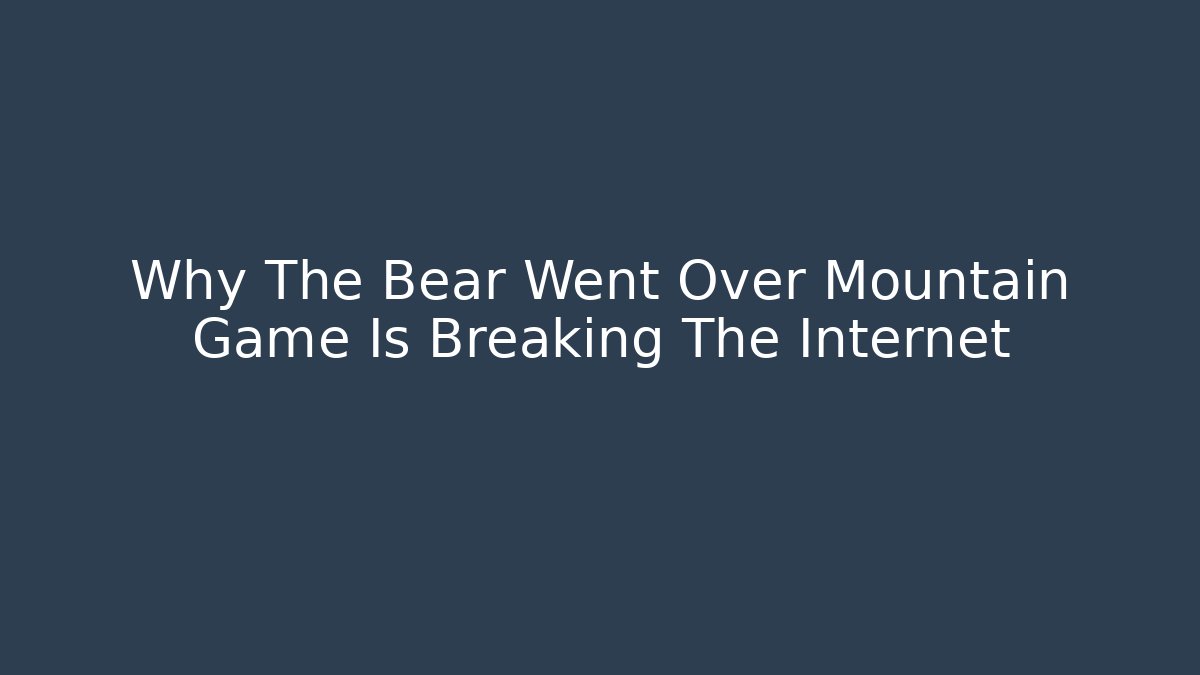 Why The Bear Went Over Mountain Game Is Breaking The Internet